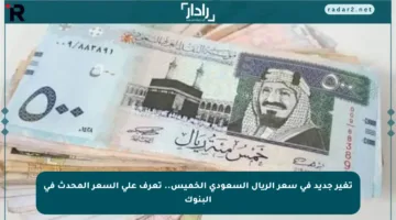 تغير جديد في سعر الريال السعودي الخميس.. تعرف على السعر المحدث في البنوك